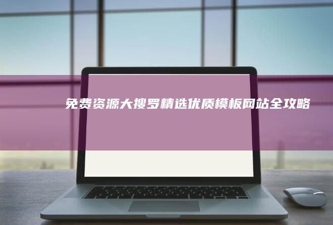 免费资源大搜罗：精选优质模板网站全攻略